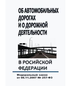 Об автомобильных дорогах и о дорожной деятельности в Российской Федерации. Федеральный закон от 08.11.2007 № 257-ФЗ в редакции Федерального закона  от 29.12.2025 № 574-ФЗ - Автомобильный транспорт, Книжные издания (Книги, брошюры) -  1