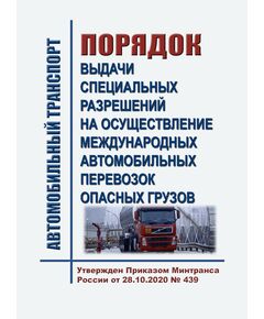 Порядок выдачи специальных разрешений на осуществление международных автомобильных перевозок опасных грузов. Утвержден Приказом Минтранса России от 28.10.2020 № 439 - Автомобильный транспорт, Книжные издания (Книги, брошюры) -  1