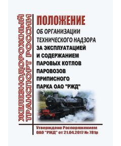 Положение об организации технического надзора за эксплуатацией и содержанием паровых котлов паровозов приписного парка ОАО "РЖД". Утверждено Распоряжением ОАО "РЖД" от 21.04.2017 № 781р - Подвижной состав, (ЦДМВ), Железнодорожный транспорт -  1