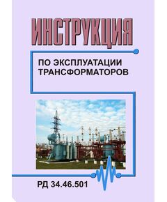 РД 34.46.501 (СО 153-34.46.501) Инструкция по эксплуатации трансформаторов. Утвержден и введен в действие Миниэнерго СССР 08.12.1976 года. Второе издание, переработанное и дополненное - Правила эксплуатации. Руководство по ремонту и обслуживанию, Энергетика, Электробезопасность -  1