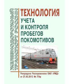 Технология учета и контроля пробегов локомотивов. Утверждена Распоряжением ОАО "РЖД" от 27.03.2014 N 776р - Локомотивы и локомотивное хозяйство, (ЦТ, ЦТР), Железнодорожный транспорт -  1