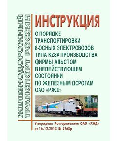 Инструкция о порядке транспортировки 8-осных электровозов типа KZ8A производства фирмы АЛЬСТОМ в недействующем состоянии по железным дорогам ОАО "РЖД". Утверждена Распоряжением ОАО "РЖД" от 16.12.2013 № 2768р - Локомотивы и локомотивное хозяйство, (ЦТ, ЦТР), Железнодорожный транспорт -  1