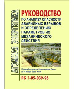 РБ Г-05-039-96 Руководство по анализу опасности аварийных взрывов и определению параметров их механического воздействия. Утверждено Приказом Госатомнадзора РФ от 31.12.1996 № 100 - Атомная энергетика, Радиационная безопасность, Энергетика, Электробезопасность -  1