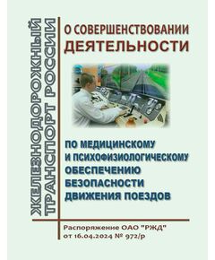 О совершенствовании деятельности по медицинскому и психофизиологическому обеспечению безопасности движения поездов. Распоряжение ОАО "РЖД" от 16.04.2024 № 972/р (Вместе с Правилами проведения обязательных предрейсовых или предсменных медицинских осмотров, обязательных послерейсовых или послесменных медицинских осмотров, в том числе с использованием медицинских изделий, обеспечивающих автоматизированную дистанционную передачу информации о состоянии здоровья работников ОАО "РЖД" и дистанционный контроль состояния их здоровья, Положением о системе мероприятий по противодействию алкопотреблению и наркопотреблению среди работников ОАО "РЖД" в рабочее время, Инструкцией по участию работников отделов здравоохранения по федеральным округам Центральной дирекции здравоохранения и частных учреждений здравоохранения ОАО "РЖД" в разборе транспортных происшествий и иных событий, связанных с нарушением - Безопасность движения, (ЦРБ), Железнодорожный транспорт -  1