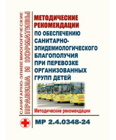 Методические рекомендации по обеспечению санитарно-эпидемиологического благополучия при перевозке организованных групп детей. Методические рекомендации МР 2.4.0348-24. Утверждены Главным государственным санитарным врачом РФ 10.07.2024 - Гигиенические и санитарно-эпидемиологические требования, Книжные издания (Книги, брошюры) -  1