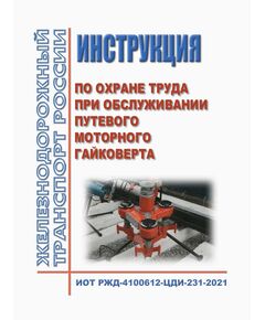 Инструкция по охране труда при обслуживании путевого моторного гайковерта. Инструкция ОАО "РЖД". ИОТ РЖД-4100612-ЦДИ-231-2021. Утверждена Распоряжением ОАО "РЖД" от 02.12.2021 № 2710/р в редакции Распоряжения ОАО "РЖД" от 25.11.2025 № 2508/р -  Инструкции по охране труда (ИОТ РЖД), Охрана труда, Промышленная безопасность, (ЦБТ) -  1