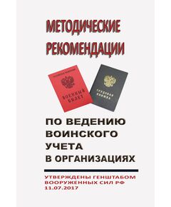 Методические рекомендации по ведению воинского учета в организациях. Утверждены Генштабом Вооруженных Сил РФ 11.07.2017 - Нормативные документы межотраслевого применения, Охрана труда и безопасность работ -  1