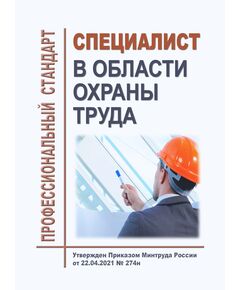 Профессиональный стандарт "Специалист в области охраны труда". Утвержден Приказом Минтруда от 22.04.2021 № 274н - Профессиональные стандарты общие для всех отраслей, Профессиональные стандарты -  1