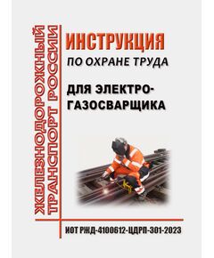Инструкция по охране труда для электрогазосварщика ИОТ РЖД-4100612-ЦДРП-301-2023. Утверждена Распоряжением ОАО "РЖД" от 10.11.2023 № 2807/р в редакции Распоряжения ОАО "РЖД" от 28.09.2024 № 2372/р) -  Инструкции по охране труда (ИОТ РЖД), Охрана труда, Промышленная безопасность, (ЦБТ) -  1
