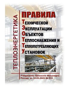 Правила технической эксплуатации объектов теплоснабжения и теплопотребляющих установок. Утверждены Приказом Минэнерго России от 14.05.2025 № 511 - Тепловые установки и сети, Энергетика, Электробезопасность -  1