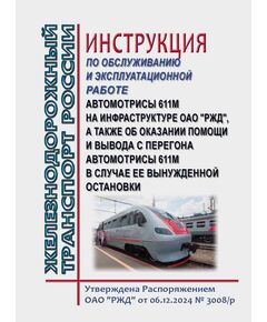 Инструкция по обслуживанию и эксплуатационной работе автомотрисы 611М на инфраструктуре ОАО "РЖД", а также об оказании помощи и вывода с перегона автомотрисы 611М в случае ее вынужденной остановки. Утверждена Распоряжением ОАО "РЖД" от 06.12.2024 № 3008/р - Подвижной состав, (ЦДМВ), Железнодорожный транспорт -  1