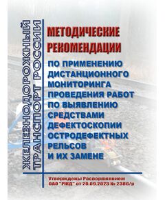 Методические рекомендации по применению дистанционного мониторинга проведения работ по выявлению средствами дефектоскопии остродефектных рельсов и их замене. Утверждены Распоряжением ОАО "РЖД" от 20.09.2023 № 2386/р - Путь и путевое хозяйство, (ЦП, ЦДРП), Железнодорожный транспорт -  1