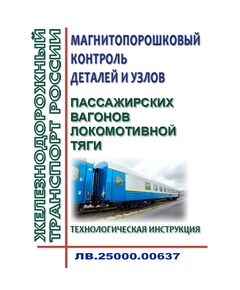 Магнитопорошковый контроль деталей и узлов пассажирских вагонов локомотивной тяги. Технологическая инструкция ЛВ.25000.00637. Утверждена Распоряжением ОАО "РЖД" от 23.09.2024 № 2313/р в редакции Распоряжения ОАО "РЖД" от 07.05.2025 № 994/р - Вагоны и вагонное хозяйство (ЦВ, ЦЛ), Железнодорожный транспорт -  1