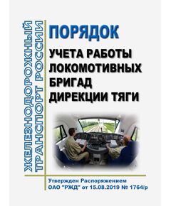 Порядок учета работы локомотивных бригад Дирекции тяги. Утвержден Распоряжением ОАО "РЖД" от 15.08.2019 № 1764/р - Локомотивы и локомотивное хозяйство, (ЦТ, ЦТР), Железнодорожный транспорт -  1