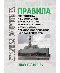 ПНАЭ Г-7-013-89 Правила устройства и безопасной эксплуатации исполнительных механизмов органов воздействия на реактивность. Утверждены Постановлением Госпроматомнадзора CССР 01.01.1989 - Атомная энергетика, Радиационная безопасность, Энергетика, Электробезопасность -  1