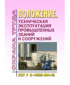 ПОТ РО 14000-004-98. Положение. Техническая эксплуатация промышленных зданий и сооружений. Утверждены Департаментом экономики машиностроения Минэкономики РФ 12.02.98 - Межотраслевые правила по охране труда, Охрана труда и безопасность работ -  1