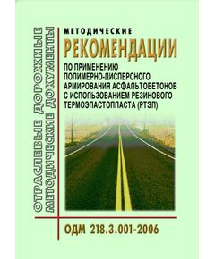ОДМ 218.3.001-2006 Методические рекомендации по применению полимерно-дисперсного армирования асфальтобетонов с использованием резинового термоэластопласта (РТЭП). Утверждены Распоряжением Росавтодора от 15.08.2006 N 378-р - Отраслевые дорожные методические документы, Дорожное строительство -  1