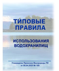 Типовые правила использования водохранилищ. Утверждены Приказом Минприроды РФ от 08.04.2025 №  180 - Государственный экологический контроль, Охрана окружающей среды -  1