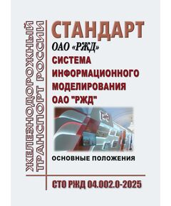 СтандартОАО "РЖД".  Система информационного моделирования ОАО "РЖД". Основные положения. СТО РЖД 04.002.0-2025. Утвержден Распоряжением ОАО "РЖД"  от 11.06.2025 № 1255/р - Общие для всех (многих) хозяйств железнодорожного транспорта, Железнодорожный транспорт -  1