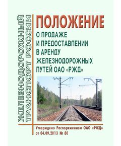 Положение о порядке продажи и предоставления в аренду железнодорожных путей ОАО "РЖД". Утверждено Приказом ОАО "РЖД" от 04.09.2013 № 80  в редакции Приказа ОАО "РЖД" от 11.12.2017 N 119 - Инфраструктура, Общие положения, (ЦДИ), Железнодорожный транспорт -  1