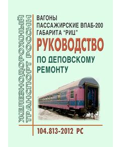 Вагоны пассажирские ВЛАБ-200 габарита РИЦ. Руководство по деповскому ремонту. 104.813-2012 PC. Утверждено Распоряжением ОАО "РЖД" от 06.08.2013 № 1702р в редакции Распоряжения ОАО "РЖД" от 21.12.2016 № 2619р - Вагоны и вагонное хозяйство (ЦВ, ЦЛ), Железнодорожный транспорт -  1
