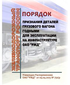 Порядок признания деталей грузового вагона годными для эксплуатации на инфраструктуре ОАО "РЖД". Утвержден Распоряжением ОАО "РЖД" от 04.04.2025 № 750/р - Вагоны и вагонное хозяйство (ЦВ, ЦЛ), Железнодорожный транспорт -  1