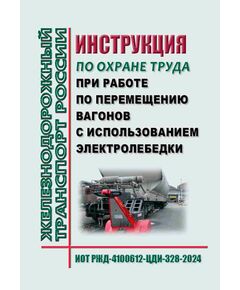 Инструкция по охране труда при работе по перемещению вагонов с использованием электролебедки. ИОТ РЖД-4100612-ЦДИ-328-2024. Утверждена Распоряжением ОАО "РЖД" от 09.11.2024 № 2767/р -  Инструкции по охране труда (ИОТ РЖД), Охрана труда, Промышленная безопасность, (ЦБТ) -  1