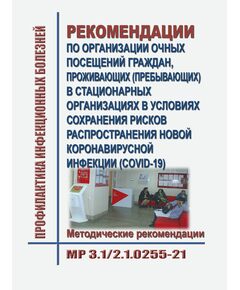 МР 3.1/2.1.0255-21. Рекомендации по организации очных посещений граждан, проживающих (пребывающих) в стационарных организациях в условиях сохранения рисков распространения новой коронавирусной инфекции (COVID-19). Методические рекомендации. Утверждены  Главным государственным санитарным врачом РФ 30.07.2021)¶ - Гигиенические и санитарно-эпидемиологические требования, Книжные издания (Книги, брошюры) -  1
