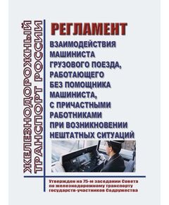 Регламент взаимодействия машиниста грузового поезда, работающего без помощника машиниста, с причастными работниками при возникновении нештатных ситуаций. Утвержден на 75-м заседании Совета по железнодорожному транспорту государств-участников Содружества,  протокол от 22.11.2021 г. - Безопасность движения, (ЦРБ), Железнодорожный транспорт -  1