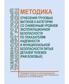 Методика  отнесения грузовых вагонов к категории со сниженным уровнем эксплуатационной безопасности по показателям надежности и функциональной безопасности литых деталей тележек (рам боковых). Утверждена на 60-м заседании Совета по железнодорожному транспорту государств-участников Содружества, 6-7.05.2014 - Вагоны и вагонное хозяйство (ЦВ, ЦЛ), Железнодорожный транспорт -  1