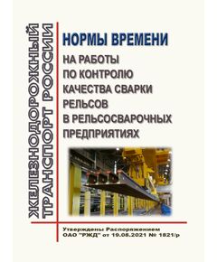 Нормы времени на работы по контролю качества сварки рельсов в рельсосварочных предприятиях. Утверждены Распоряжением ОАО "РЖД" от 11.11.2021 № 2412/р - Путь и путевое хозяйство, (ЦП, ЦДРП), Железнодорожный транспорт -  1