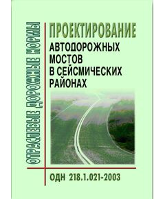 ОДН 218.1.021-2003 Проектирование автодорожных мостов в сейсмических районах. Утверждены Распоряжением Минтранса РФ от 23.05.2003 № ОС-462-р - Отраслевые дорожные нормы, Дорожное строительство -  1