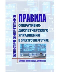Правила оперативно-диспетчерского управления в электроэнергетике. Сборник нормативных документов по состоянию на 2026 год - Правила эксплуатации. Руководство по ремонту и обслуживанию, Энергетика, Электробезопасность -  1