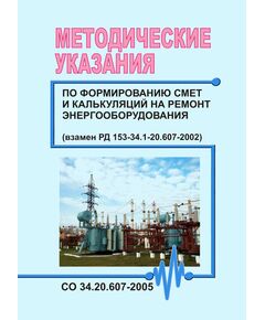 СО 34.20.607-2005. Методические указания по формированию смет и калькуляций на ремонт энергооборудования. Утвержден ОАО РАО "ЕЭС России" - Правила эксплуатации. Руководство по ремонту и обслуживанию, Энергетика, Электробезопасность -  1