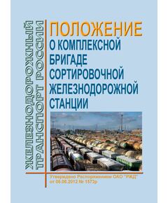 Положение о комплексной бригаде сортировочной железнодорожной станции. Утверждено Распоряжение ОАО "РЖД" от 06.08.2012 № 1573р в редакции Распоряжения ОАО "РЖД" от 10.11.2017 № 2308р - Железнодорожные станции, узлы, вокзалы, (ДЖВ), Железнодорожный транспорт -  1