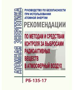 Руководство по безопасности при использовании атомной энергии  "Рекомендации по методам и средствам контроля за выбросами радиоактивных веществ в атмосферный воздух. РБ-135-17. Утверждено  Приказом Ростехнадзора от 30.08.2017 N 347 - Атомная энергетика, Радиационная безопасность, Энергетика, Электробезопасность -  1
