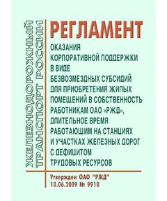 Регламент оказания корпоративной поддержки в виде безвозмездных субсидий для приобретения жилых помещений в собственность работникам ОАО "РЖД", длительное время работающим на станциях и участках железных дорог с дефицитом трудовых ресурсов. Утвержден ОАО "РЖД" 10.06.2009 № 9918 в редакции Распоряжения ОАО "РЖД" от 17.04.2014 № 937р - Общие для всех (многих) хозяйств железнодорожного транспорта, Железнодорожный транспорт -  1