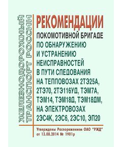 Рекомендации локомотивной бригаде по обнаружению и устранению неисправностей в пути следования на тепловозах 2ТЭ25А, 2ТЭ70, 2ТЭ116У, ТЭМ7, ТЭМ14, ТЭМ18Д, ТЭМ18ДМ, на электровозах 2ЭС4К, 2ЭС6, 2ЭС10, ЭП20. Утверждены Распоряжением ОАО "РЖД" от 13.08.2014 № 1901р - Локомотивы и локомотивное хозяйство, (ЦТ, ЦТР), Железнодорожный транспорт -  1