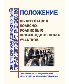 Положение об аттестации колесно-роликовых производственных участков. Утверждено Распоряжением ОАО "РЖД" от 15.11.2017 № 2342р в ред. Распоряжения ОАО "РЖД" от 25.08.2025 № 1799/р - Подвижной состав, (ЦДМВ), Железнодорожный транспорт -  1