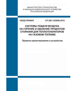 СП 280.1325800.2016. Свод правил. Системы подачи воздуха на горение и удаление продуктов сгорания для теплогенераторов на газовом топливе. Правила проектирования и устройства. Утвержден Приказом Минстроя России от 16.12.2016 № 945/пр - СВОДЫ ПРАВИЛ (СП), Строительство -  1