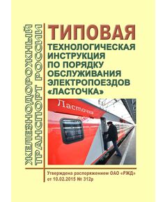 Типовая технологической инструкции по порядку обслуживания электропоездов "Ласточка". Утверждена Распоряжением ОАО "РЖД" от 10.02.2015 № 312р - Высокоскоростное движение, (ДОСС), Железнодорожный транспорт -  1