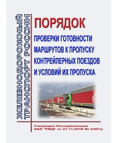 Порядок проверки готовности маршрутов к пропуску контрейлерных поездов и условий их пропуска. Утвержден Распоряжением ОАО "РЖД" от 27.11.2018 № 2497/р в редакции  Распоряжения ОАО "РЖД" от 18.08.2022 № 2171/р - Организация перевозки грузов, Эксплуатация железных дорог, грузовая и коммерческая работа, (ЦМ) -  1