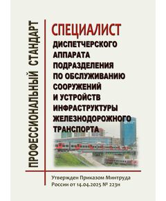 Профессиональный стандарт "Специалист диспетчерского аппарата подразделения по обслуживанию сооружений и устройств инфраструктуры железнодорожного транспорта". Утвержден Приказом Минтруда России от 14.04.2025 № 223н - Профессиональные стандарты на ЖДТ, Железнодорожный транспорт -  1