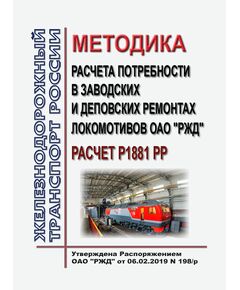 Методика расчета потребности в заводских и деповских ремонтах локомотивов ОАО "РЖД" расчет Р1881 РР.  Утверждена Распоряжением ОАО «РЖД» от 06.02.2019 N 198/р - Локомотивы и локомотивное хозяйство, (ЦТ, ЦТР), Железнодорожный транспорт -  1