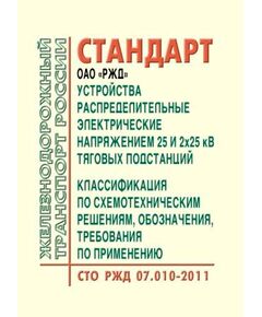 Стандарт ОАО "РЖД". Устройства распределительные электрические напряжением 25 и 2x25 кВ тяговых подстанций. Классификация по схемотехническим решениям, обозначения, требования по применению. СТО РЖД 07.010-2011. Утвержден Распоряжением ОАО "РЖД" от 05.09.2012 № 1773р - Электрификация железных дорог, Энергетическое хозяйство, (ЦЭ), Железнодорожный транспорт -  1