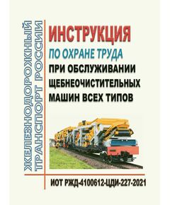 Инструкция по охране труда при обслуживании щебнеочистительных машин всех типов. ИОТ РЖД-4100612-ЦДИ-227-2021. Утверждена Распоряжением ОАО "РЖД" от 02.12.2021 № 2712/р в ред.Распоряжения ОАО "РЖД"  от 22.12.2025 № 2755/р -  Инструкции по охране труда (ИОТ РЖД), Охрана труда, Промышленная безопасность, (ЦБТ) -  1