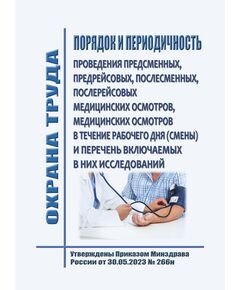 Порядок и периодичность проведения предсменных, предрейсовых, послесменных, послерейсовых медицинских осмотров, медицинских осмотров в течение рабочего дня (смены) и перечня включаемых в них исследований. Утвержден Приказом Минздрава России от 30.05.2023 № 266н - Нормативные документы межотраслевого применения, Охрана труда и безопасность работ -  1