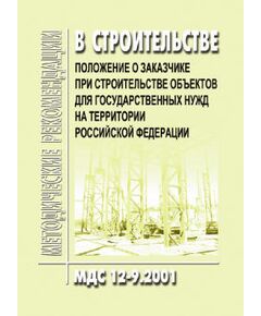 МДС 12-9.2001 Положение о заказчике при строительстве объектов для государственных нужд на территории Российской Федерации. Утвержден Постановлением Госстроя РФ от 08.06.2001 № 58 - Строительное производство, Строительство -  1