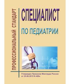Профессиональный стандарт "Специалист по педиатрии". Утвержден Приказ Минтруда России от 25.06.2015 № 400н - Профессиональные стандарты в здравоохранении, Профессиональные стандарты -  1