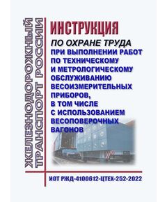 Инструкция по охране труда при выполнении работ по техническому и метрологическому обслуживанию весоизмерительных приборов, в том числе с использованием весоповерочных вагонов. ИОТ РЖД-4100612-ЦТЕХ-252-2022. Утверждена Распоряжением ОАО "РЖД" от 24.05.2022 № 1387/р -  Инструкции по охране труда (ИОТ РЖД), Охрана труда, Промышленная безопасность, (ЦБТ) -  1